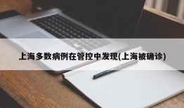 上海多数病例在管控中发现(上海被确诊)