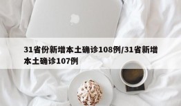 31省份新增本土确诊108例/31省新增本土确诊107例