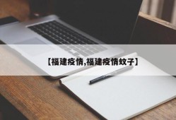 【福建疫情,福建疫情蚊子】