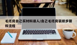毛坯房自己买材料请人/自己毛坯房装修步骤和流程