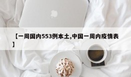 【一周国内553例本土,中国一周内疫情表】