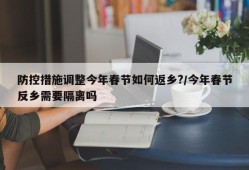 防控措施调整今年春节如何返乡?/今年春节反乡需要隔离吗