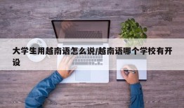 大学生用越南语怎么说/越南语哪个学校有开设