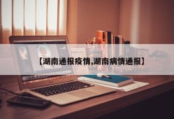 【湖南通报疫情,湖南病情通报】
