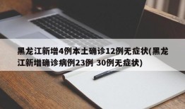 黑龙江新增4例本土确诊12例无症状(黑龙江新增确诊病例23例 30例无症状)