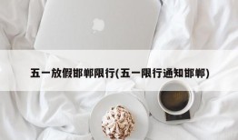 五一放假邯郸限行(五一限行通知邯郸)