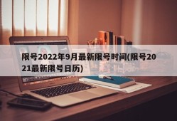 限号2022年9月最新限号时间(限号2021最新限号日历)