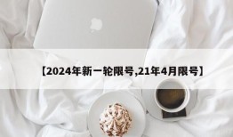 【2024年新一轮限号,21年4月限号】