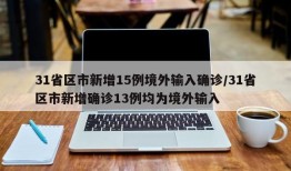 31省区市新增15例境外输入确诊/31省区市新增确诊13例均为境外输入
