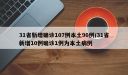 31省新增确诊107例本土90例/31省新增10例确诊1例为本土病例