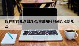 限行时间几点到几点/重庆限行时间几点到几点