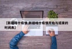 【新疆喀什疫情,新疆喀什疫情开始与结束的时间表】