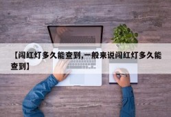 【闯红灯多久能查到,一般来说闯红灯多久能查到】