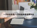 一汽大众车型/一汽大众车型品牌大全