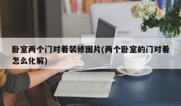 卧室两个门对着装修图片(两个卧室的门对着怎么化解)