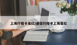 上海行程卡变红/通信行程卡上海变红