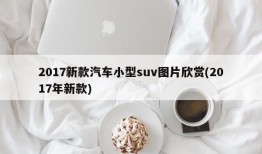 2017新款汽车小型suv图片欣赏(2017年新款)