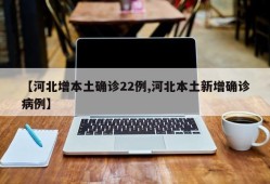 【河北增本土确诊22例,河北本土新增确诊病例】
