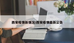 西安疫情新情况/西安疫情最新公告