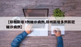 【郑州新增3例确诊病例,郑州新增多例新冠确诊病例】