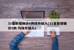 31省新增确诊6例境外输入(31省新增确诊5例 均境外输入)