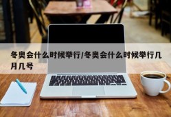 冬奥会什么时候举行/冬奥会什么时候举行几月几号