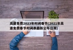高速免费2023年时间春节(2021年高速免费春节时间表最新公布日期)