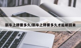 新车上牌要多久/新车上牌要多久才能邮回来