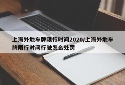 上海外地车牌限行时间2020/上海外地车牌限行时间行驶怎么处罚