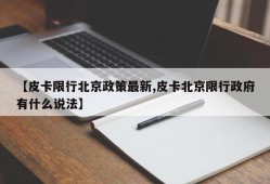 【皮卡限行北京政策最新,皮卡北京限行政府有什么说法】