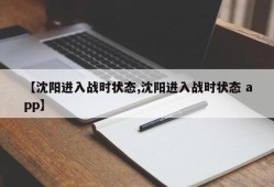 【沈阳进入战时状态,沈阳进入战时状态 app】