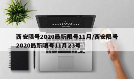 西安限号2020最新限号11月/西安限号2020最新限号11月23号