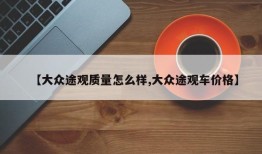【大众途观质量怎么样,大众途观车价格】