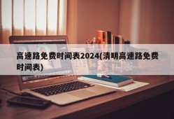 高速路免费时间表2024(清明高速路免费时间表)