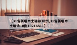 【31省新增本土确诊10例,31省新增本土确诊10例19216811】