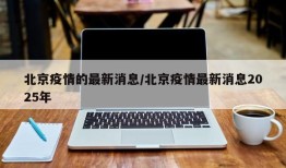 北京疫情的最新消息/北京疫情最新消息2025年