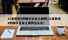 31省新增4例确诊无本土病例(31省新增4例确诊无本土病例怎么办)