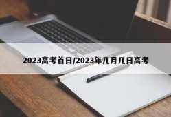 2023高考首日/2023年几月几日高考