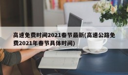 高速免费时间2021春节最新(高速公路免费2021年春节具体时间)