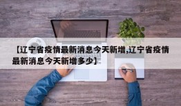 【辽宁省疫情最新消息今天新增,辽宁省疫情最新消息今天新增多少】