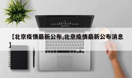 【北京疫情最新公布,北京疫情最新公布消息】