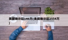美国确诊超146万(美国确诊超2554万)