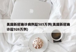 美国新冠确诊病例超585万例(美国新冠确诊超926万例)