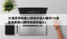 31省区市新增15例境外输入确诊(31省区市新增12例均为境外输入)