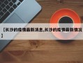 【长沙的疫情最新消息,长沙的疫情最新情况】