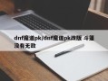 dnf魔道pk/dnf魔道pk改版 斗篷没有无敌