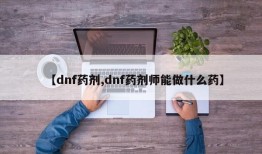 【dnf药剂,dnf药剂师能做什么药】