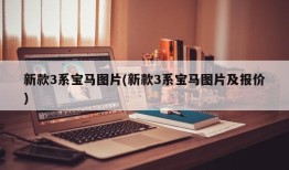 新款3系宝马图片(新款3系宝马图片及报价)