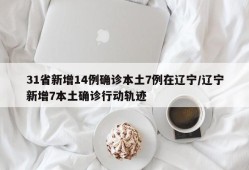 31省新增14例确诊本土7例在辽宁/辽宁新增7本土确诊行动轨迹