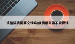 疫情隔离需要交钱吗/疫情隔离需不需要钱